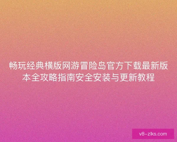 畅玩经典横版网游冒险岛官方下载最新版本全攻略指南安全安装与更新教程